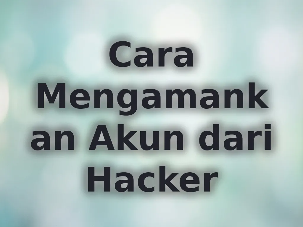 Cara Mengamankan Akun dari Hacker