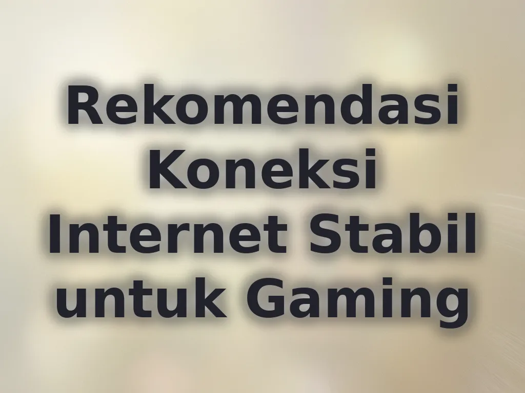 Rekomendasi Koneksi Internet Stabil untuk Gaming