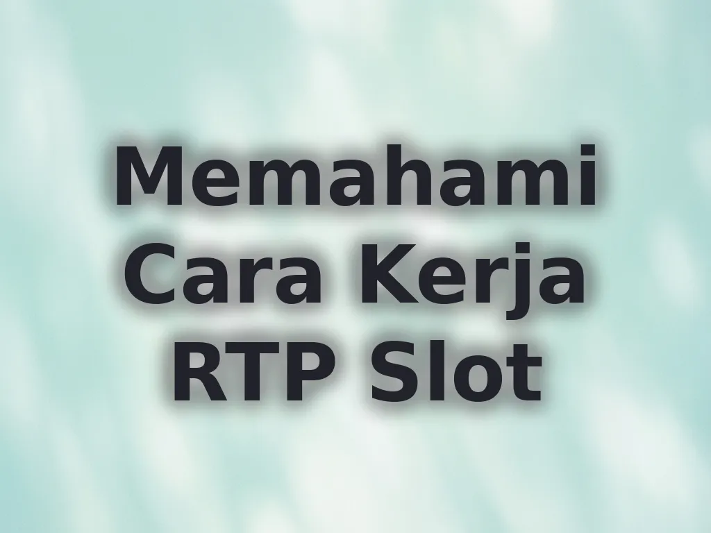 Memahami Cara Kerja RTP Slot